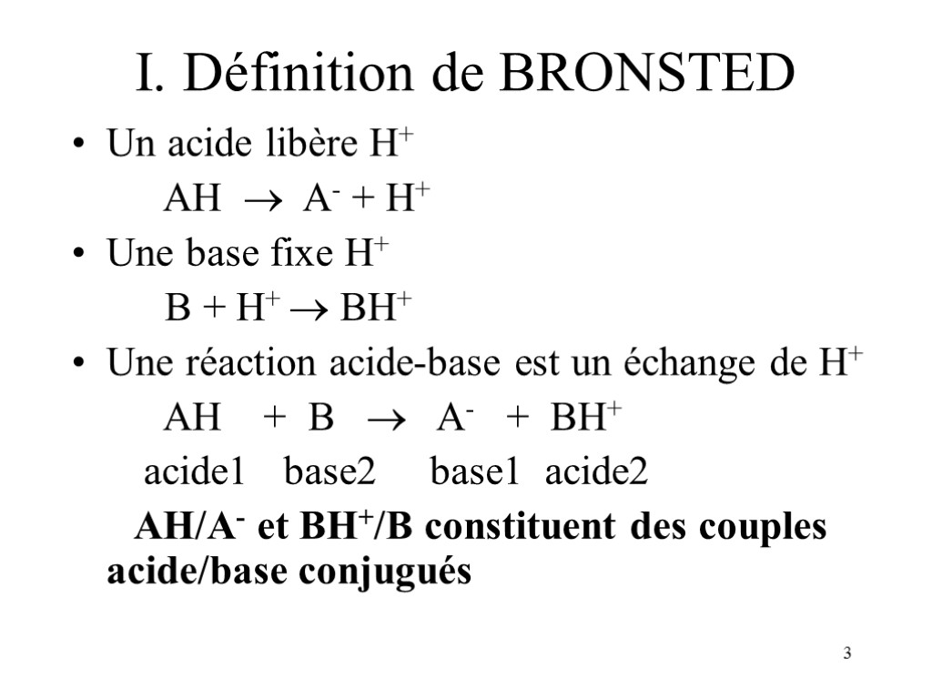3 I. Définition de BRONSTED Un acide libère H+ AH  A- + H+